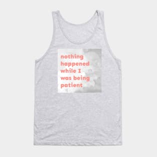 Nothing Happened While I Was Being Patient Tank Top